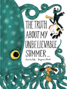 “The Truth about My Unbelievable Summer…” by Davide Cali, illustrated by Benjamin Chaud c.2016, Chronicle Books $12.99 / $17.99 Canada 44 pages