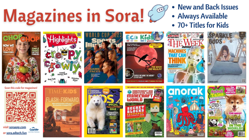Magazines in Sora!
New and Back Issues
Always Available
70+ Titles for Kids
Scan this code for magazines!
Visit soraapp.com or sora.edtech.fun
Granite Educational Technology

[Features a collage of cover images of magazines available in Granite's Sora]