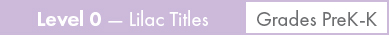 Level 0 - Lilac Titles - Grades PreK-K