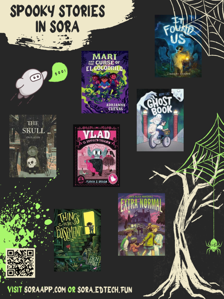 Spooky Stories in Sora
Visit soraapp.com or sora.edtech.fun
QR code which links to: https://soraapp.com/library/graniteut
Image shows book cover images of various recent releases in Granite's Sora available for elementary students, the Sora mascot as ghost saying boo, acreepy dead tree, and a spider and web.