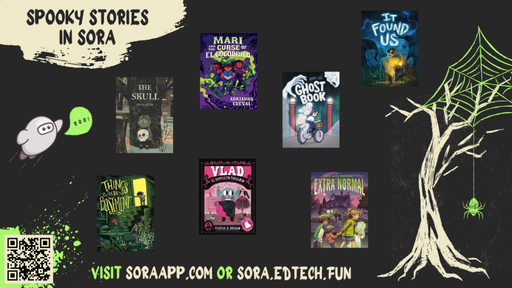 Spooky Stories in Sora
Visit soraapp.com or sora.edtech.fun
QR code which links to: https://soraapp.com/library/graniteut
Image shows book cover images of various recent releases in Granite's Sora available for elementary students, the Sora mascot as ghost saying boo, acreepy dead tree, and a spider and web.